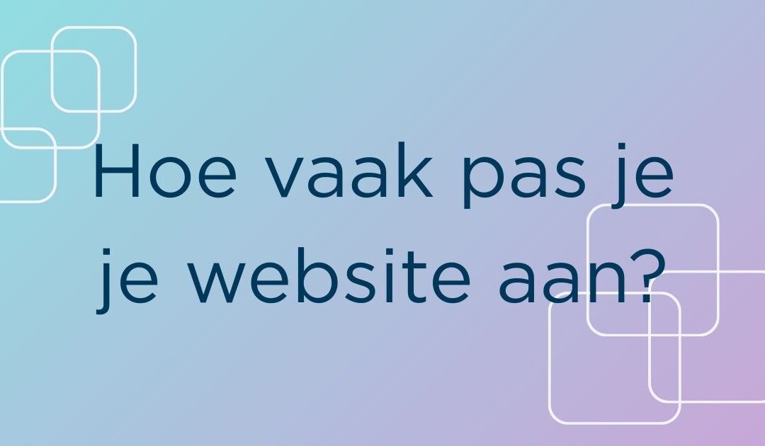 Hoe vaak pas je je website aan?