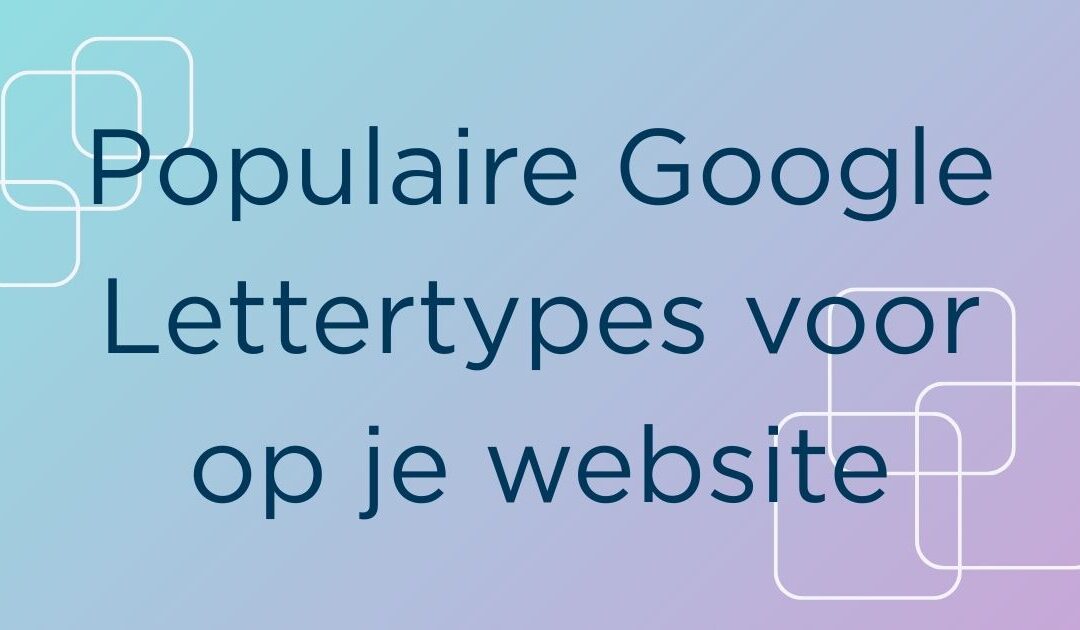 Populaire Google Lettertypes voor op je website
