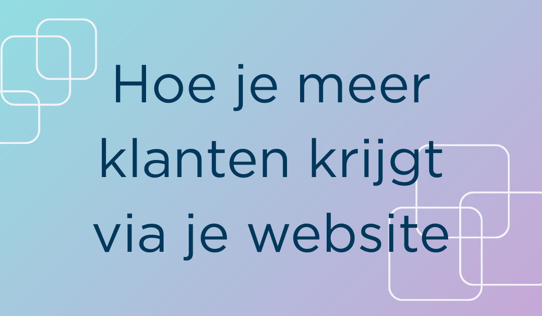Een mooie website is niet genoeg: hoe je meer klanten krijgt via je website